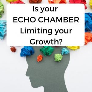Is your echo chamber limiting your growth?